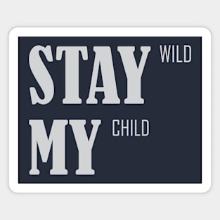 Stay Wild My Child Magnet